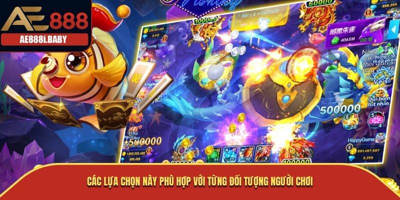 Bắn Cá Thần Tài: Trải Nghiệm Giải Trí Đỉnh Cao Cùng AE888 1 Các lựa chọn này phù hợp với từng đối tượng người chơi