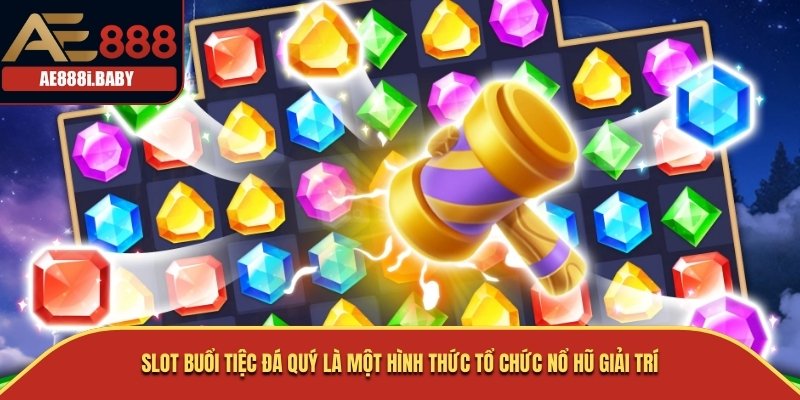 Slot Buổi Tiệc Đá Quý là một hình thức tổ chức nổ hũ giải trí