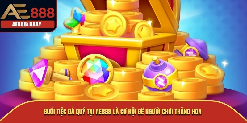Buổi Tiệc Đá Quý tại AE888 là cơ hội để người chơi thăng hoa 