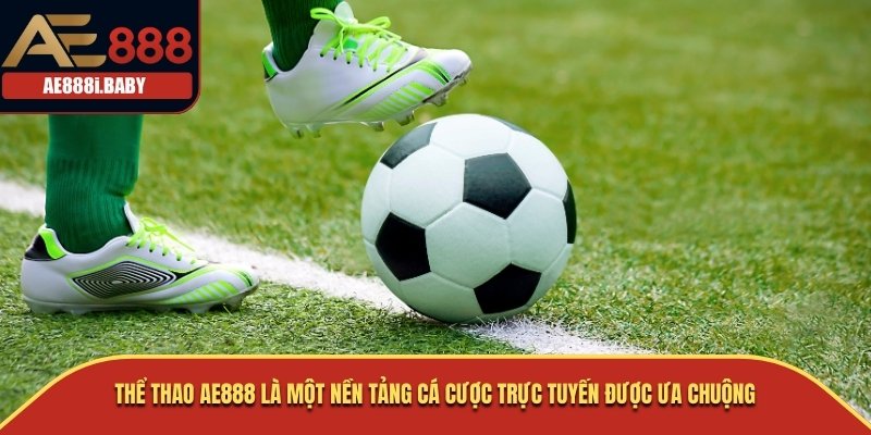 Thể thao AE888 là một nền tảng cá cược trực tuyến được ưa chuộng