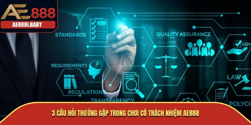 Chơi Có Trách Nhiệm AE888 Là Gì? Những Điều Cần Quan Tâm 4 3 câu hỏi thường gặp trong chơi có trách nhiệm AE888