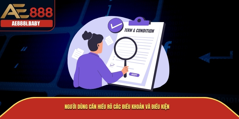Điều Khoản Và Điều Kiện, AE888 Ưu Ái Người Dùng 2025 1 Người dùng cần hiểu rõ các điều khoản và điều kiện