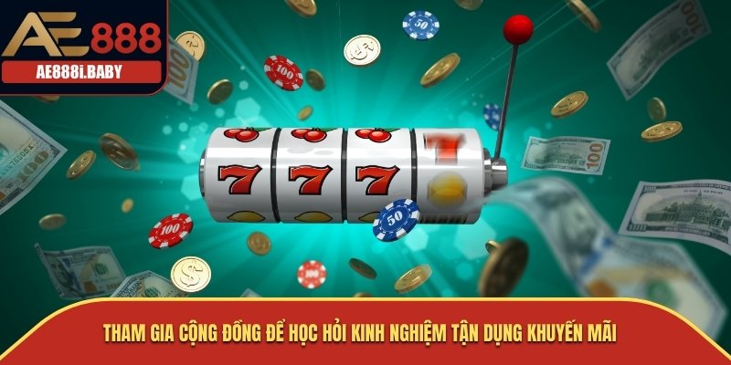 Tham gia cộng đồng để học hỏi kinh nghiệm tận dụng khuyến mãi