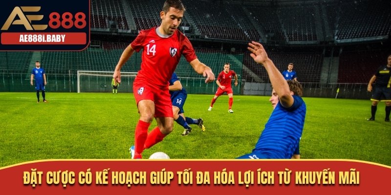 Khuyến Mãi Thể Thao - Tăng Tỷ Lệ Thắng Cùng Ưu Đãi Độc Quyền 2 Đặt cược có kế hoạch giúp tối đa hóa lợi ích từ khuyến mãi