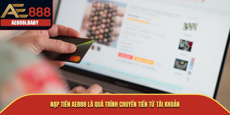 Nạp Tiền AE888: Hướng Dẫn Chi Tiết Nhất 1 Nạp tiền AE888 là quá trình chuyển tiền từ tài khoản