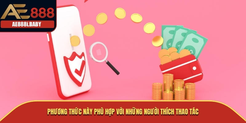 Nạp Tiền AE888: Hướng Dẫn Chi Tiết Nhất 2 Phương thức này phù hợp với những người thích thao tác