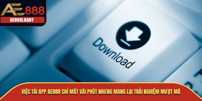 Tải App AE888 – Trải Nghiệm Casino Đỉnh Cao Ngay Trên Dế Yêu 2025 1 Việc tải app AE888 chỉ mất vài phút nhưng mang lại trải nghiệm mượt mà