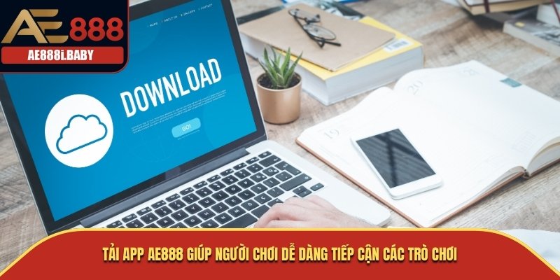 Tải App AE888 – Trải Nghiệm Casino Đỉnh Cao Ngay Trên Dế Yêu 2025 2 Tải app AE888 giúp người chơi dễ dàng tiếp cận các trò chơi